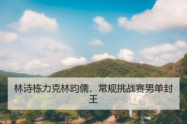 林诗栋力克林昀儒，常规挑战赛男单封王